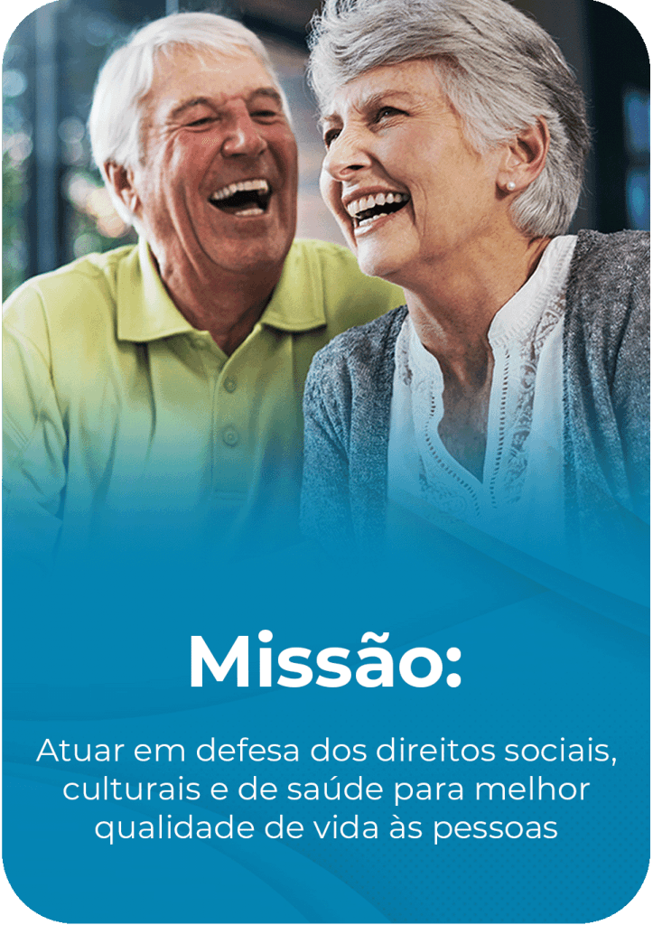Missão: Atuar em defesa dos direitos sociais, culturais e de saúde para melhor qualidade de vida às pessoas